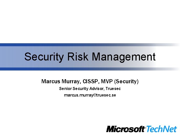Security Risk Management Marcus Murray, CISSP, MVP (Security) Senior Security Advisor, Truesec marcus. murray@truesec. Security Risk Management Marcus Murray, CISSP, MVP (Security) Senior Security Advisor, Truesec marcus. murray@truesec.
