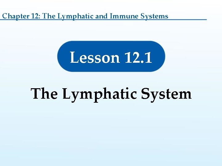 Chapter 12: The Lymphatic and Immune Systems Lesson 12. 1 The Lymphatic System 