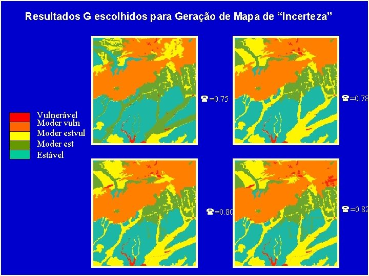 Resultados G escolhidos para Geração de Mapa de “Incerteza” =0. 75 =0. 78 Vulnerável