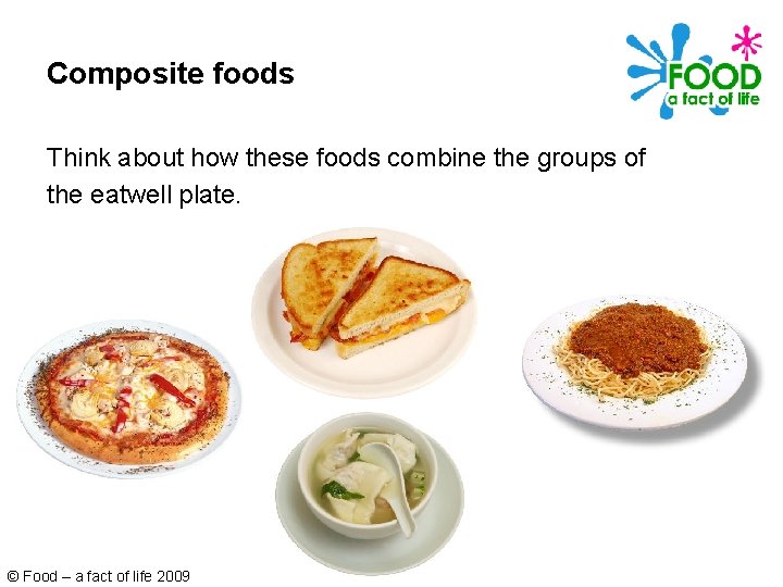 Composite foods Think about how these foods combine the groups of the eatwell plate. Composite foods Think about how these foods combine the groups of the eatwell plate.