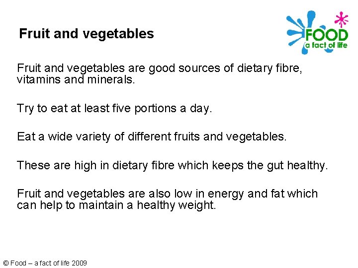 Fruit and vegetables are good sources of dietary fibre, vitamins and minerals. Try to Fruit and vegetables are good sources of dietary fibre, vitamins and minerals. Try to