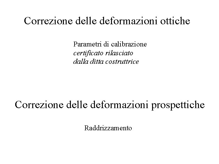 Correzione delle deformazioni ottiche Parametri di calibrazione certificato rilasciato dalla ditta costruttrice Correzione delle