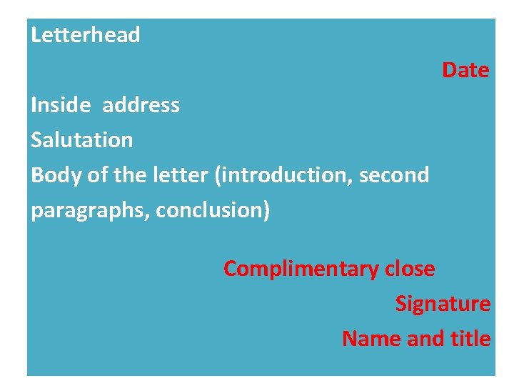 Letterhead Date Inside address Salutation Body of the letter (introduction, second paragraphs, conclusion) Complimentary