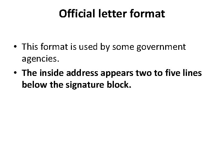Official letter format • This format is used by some government agencies. • The