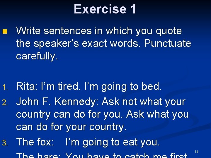 Exercise 1 n Write sentences in which you quote the speaker’s exact words. Punctuate