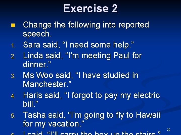 Exercise 2 n 1. 2. 3. 4. 5. Change the following into reported speech.