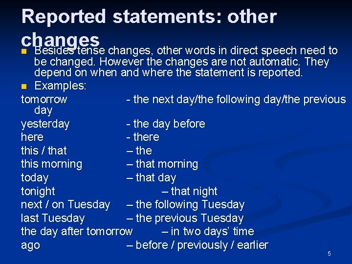 Reported statements: other changes n Besides tense changes, other words in direct speech need