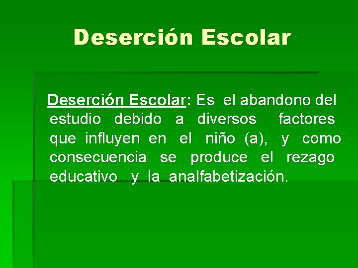 Deserción Escolar: Es el abandono del estudio debido a diversos factores que influyen en