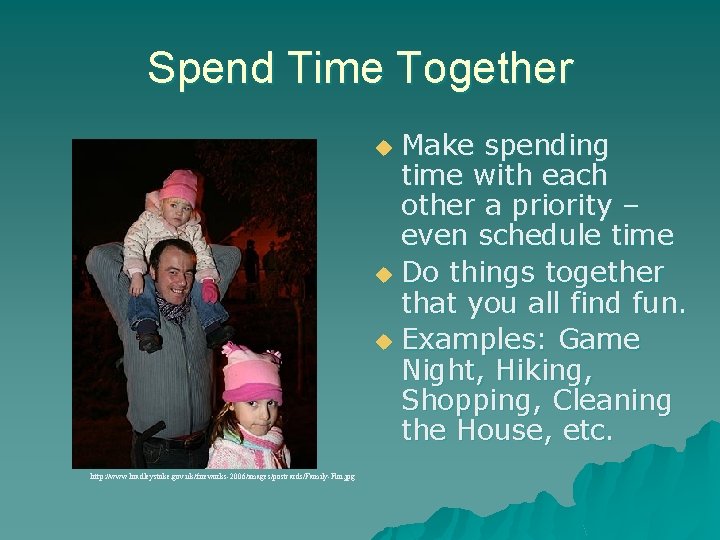 Spend Time Together Make spending time with each other a priority – even schedule
