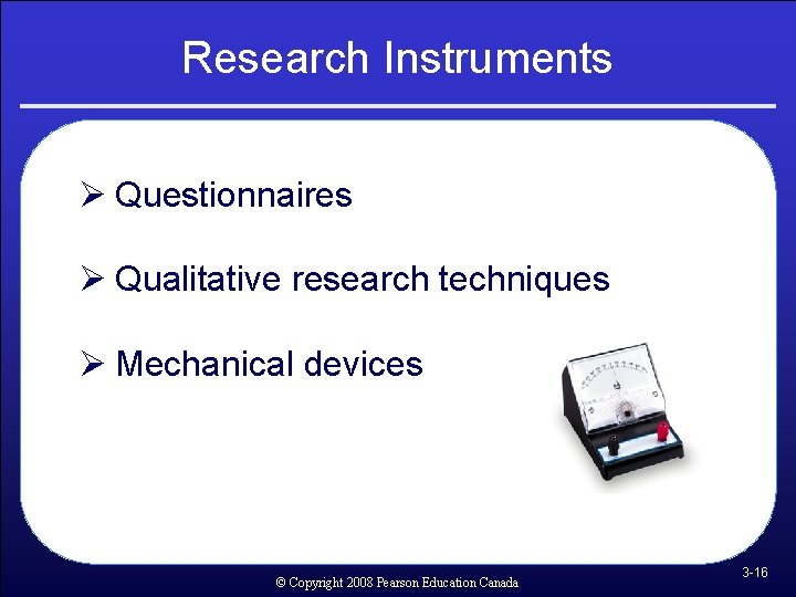 Research Instruments Ø Questionnaires Ø Qualitative research techniques Ø Mechanical devices © Copyright 2008 Research Instruments Ø Questionnaires Ø Qualitative research techniques Ø Mechanical devices © Copyright 2008