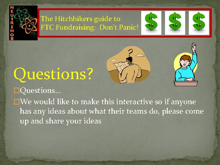 The Hitchhikers guide to FTC Fundraising: Don't Panic! Questions? �Questions… �We would like to