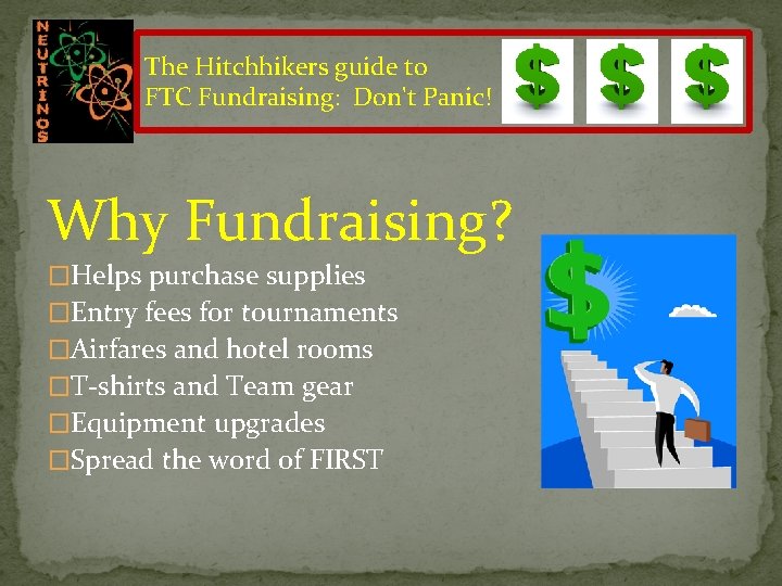 The Hitchhikers guide to FTC Fundraising: Don't Panic! Why Fundraising? �Helps purchase supplies �Entry