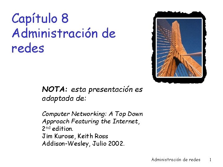 Capítulo 8 Administración de redes NOTA: esta presentación es adaptada de: Computer Networking: A