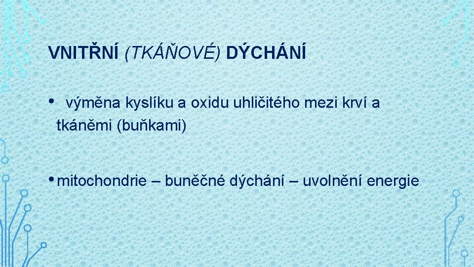 VNITŘNÍ (TKÁŇOVÉ) DÝCHÁNÍ • výměna kyslíku a oxidu uhličitého mezi krví a tkáněmi (buňkami)