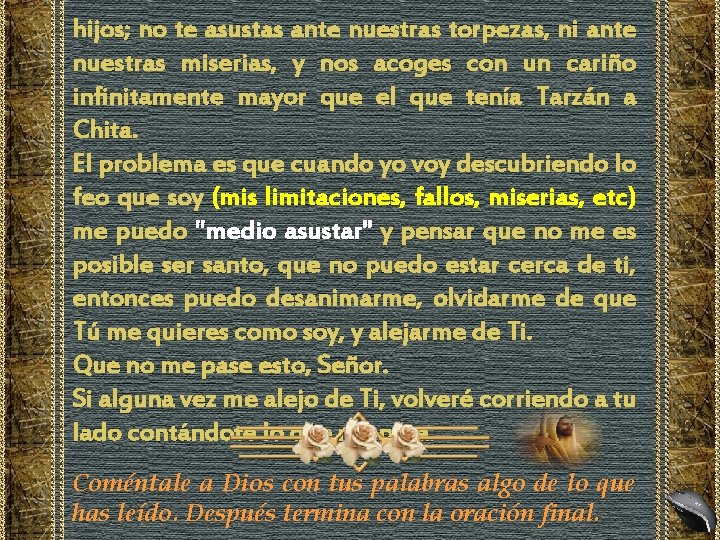 hijos; no te asustas ante nuestras torpezas, ni ante nuestras miserias, y nos acoges hijos; no te asustas ante nuestras torpezas, ni ante nuestras miserias, y nos acoges