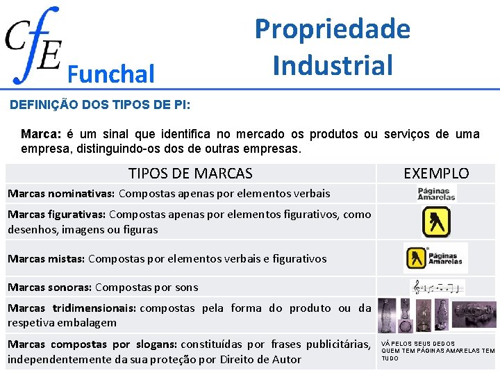 Funchal Propriedade Industrial DEFINIÇÃO DOS TIPOS DE PI: Marca: é um sinal que identifica