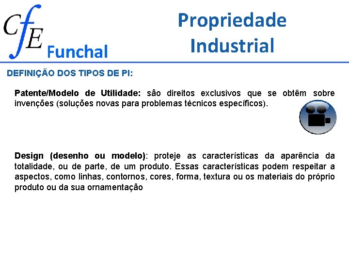 Funchal Propriedade Industrial DEFINIÇÃO DOS TIPOS DE PI: Patente/Modelo de Utilidade: são direitos exclusivos