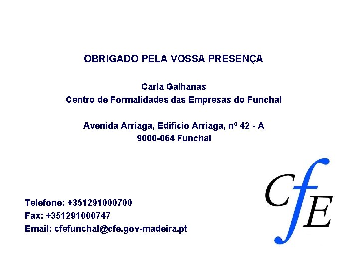 OBRIGADO PELA VOSSA PRESENÇA Carla Galhanas Centro de Formalidades das Empresas do Funchal Avenida