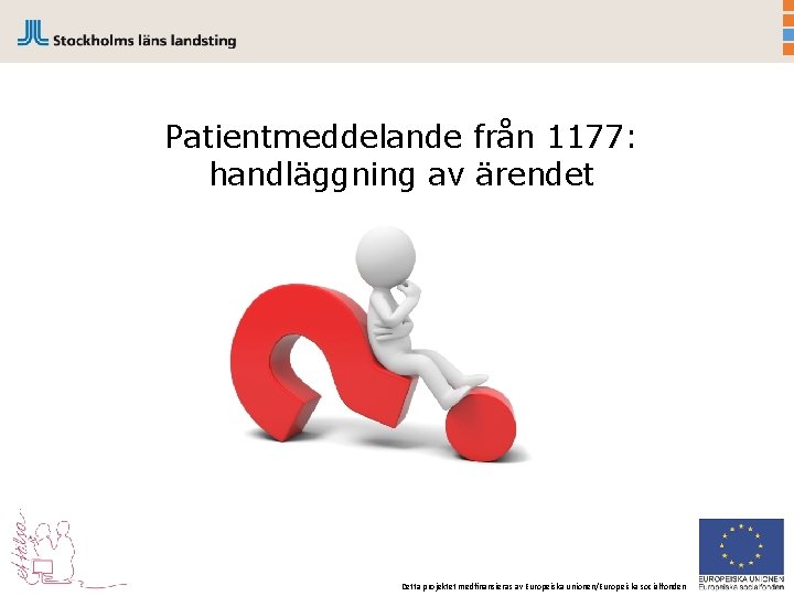 Patientmeddelande från 1177: handläggning av ärendet Detta projektet medfinansieras av Europeiska unionen/Europeiska socialfonden 