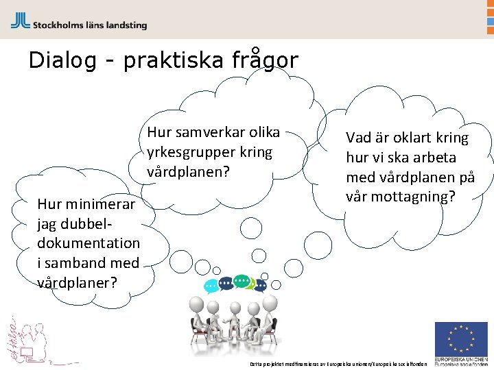 Dialog - praktiska frågor Hur samverkar olika yrkesgrupper kring vårdplanen? Hur minimerar jag dubbeldokumentation