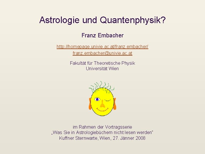 Astrologie und Quantenphysik? Franz Embacher http: //homepage. univie. ac. at/franz. embacher/ franz. embacher@univie. ac.