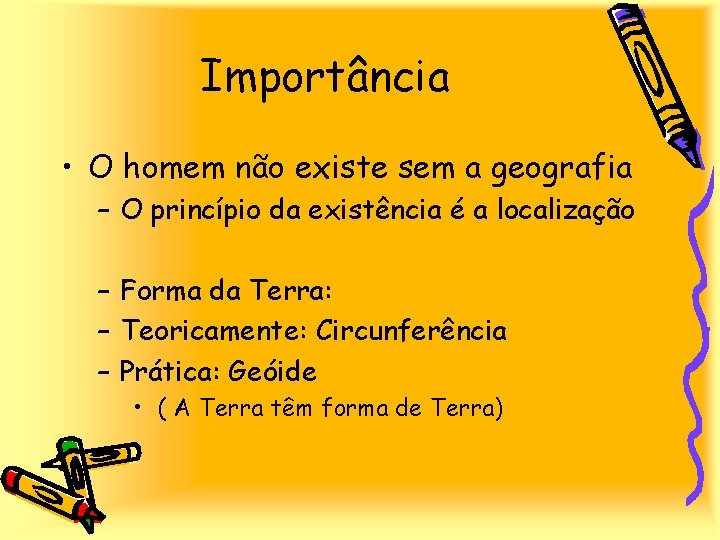 Importância • O homem não existe sem a geografia – O princípio da existência