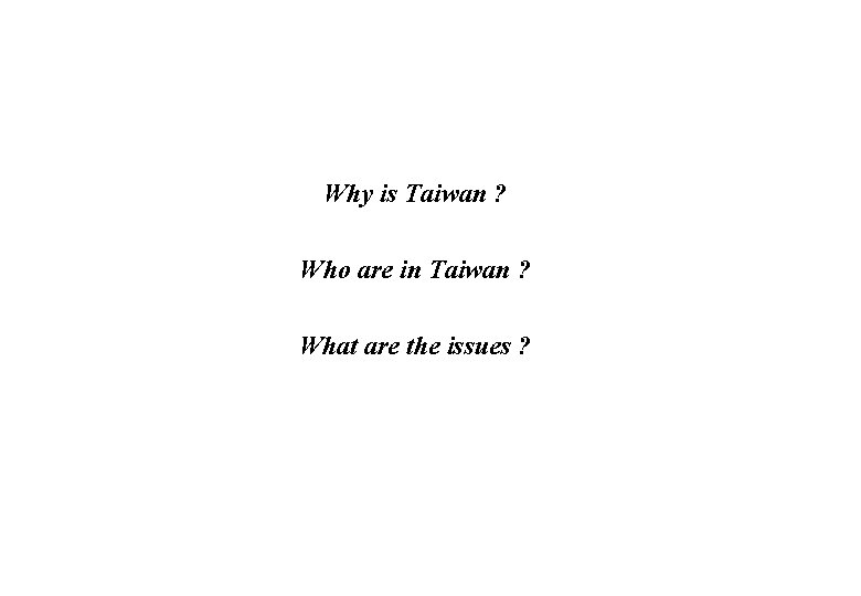 Why is Taiwan ? Who are in Taiwan ? What are the issues ? Why is Taiwan ? Who are in Taiwan ? What are the issues ?