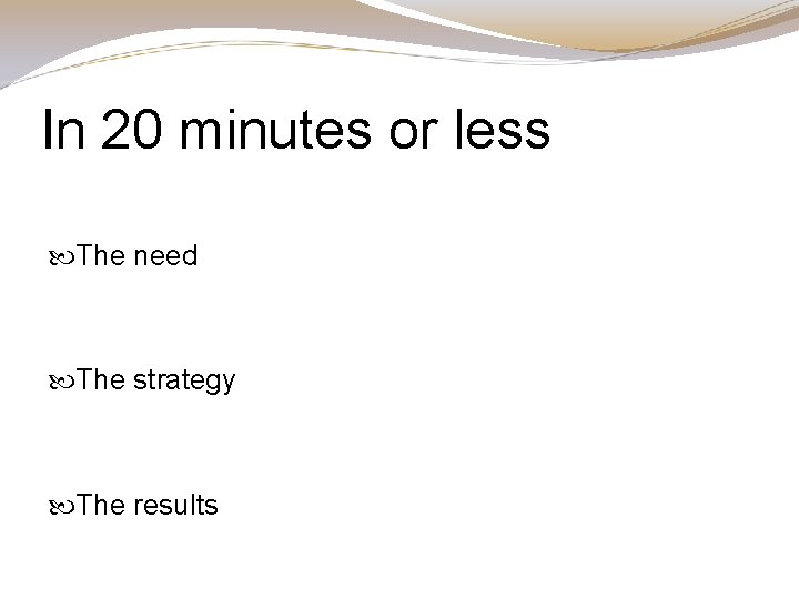 In 20 minutes or less The need The strategy The results In 20 minutes or less The need The strategy The results