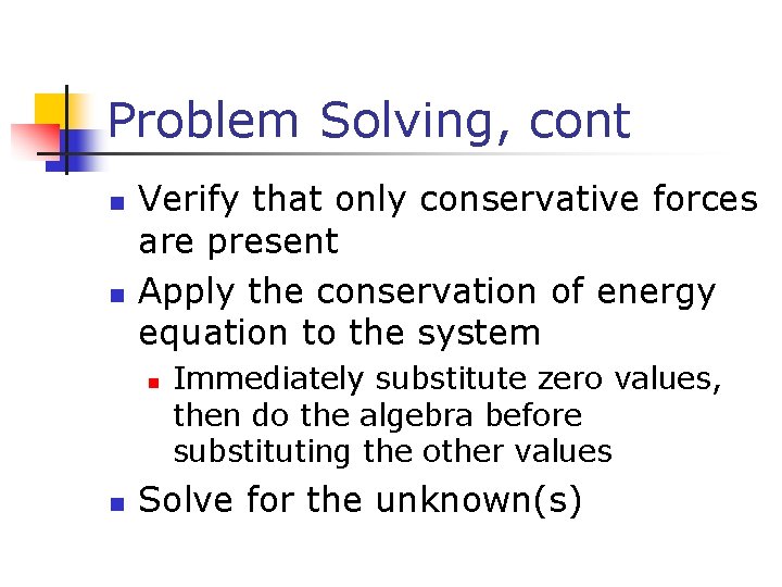 Problem Solving, cont n n Verify that only conservative forces are present Apply the