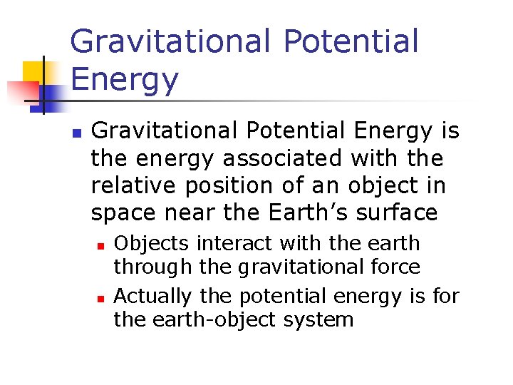 Gravitational Potential Energy n Gravitational Potential Energy is the energy associated with the relative