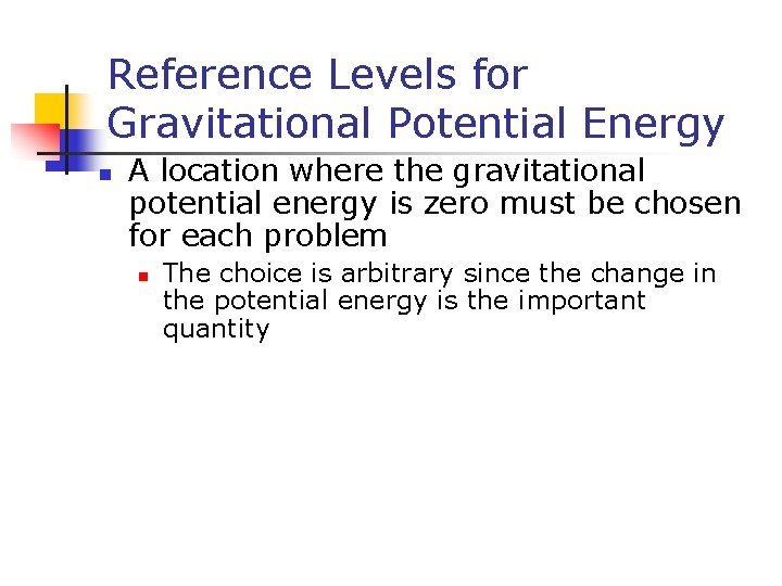 Reference Levels for Gravitational Potential Energy n A location where the gravitational potential energy