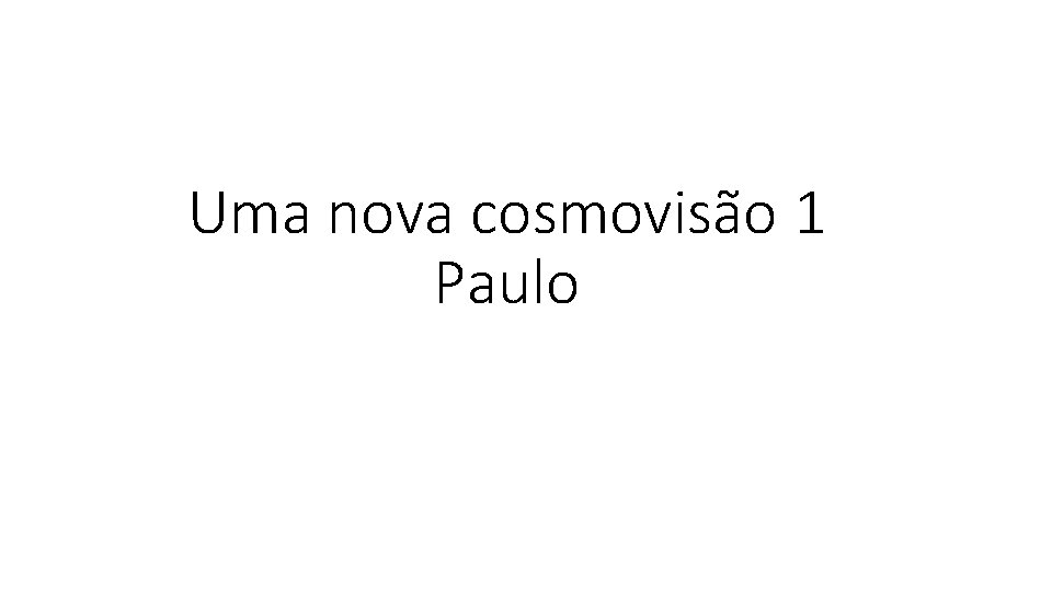 Uma nova cosmovisão 1 Paulo 
