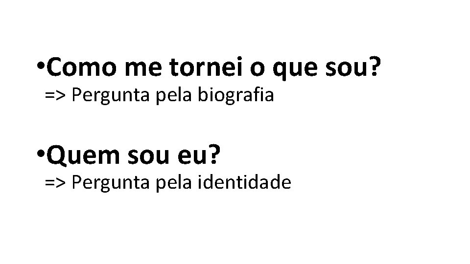  • Como me tornei o que sou? => Pergunta pela biografia • Quem