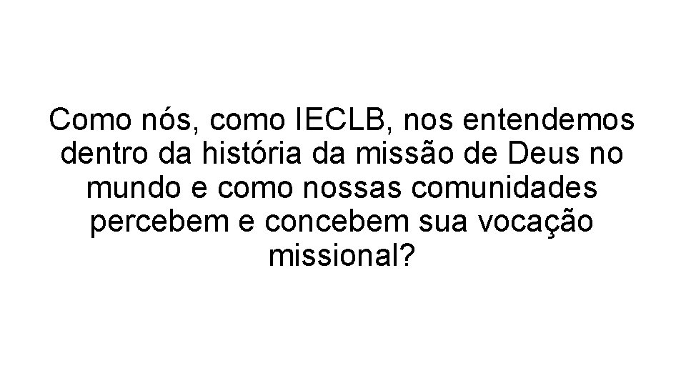 Como nós, como IECLB, nos entendemos dentro da história da missão de Deus no