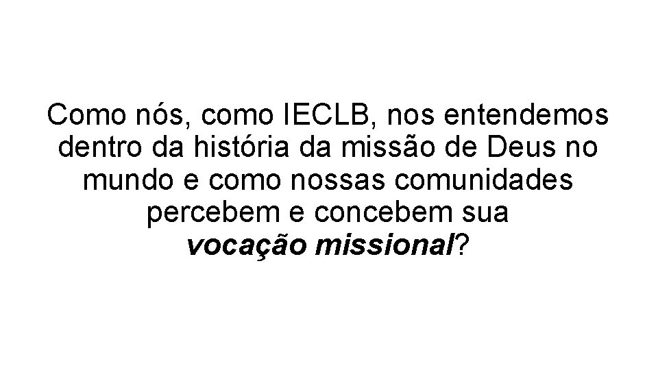 Como nós, como IECLB, nos entendemos dentro da história da missão de Deus no