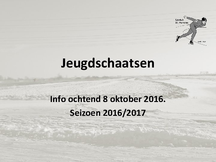 Jeugdschaatsen Info ochtend 8 oktober 2016. Seizoen 2016/2017 