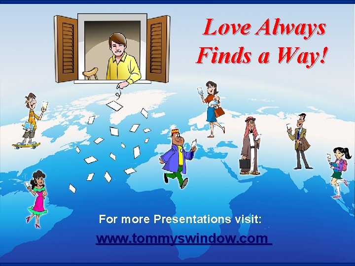 Love Always Finds a Way! For more Presentations visit: www. tommyswindow. com 