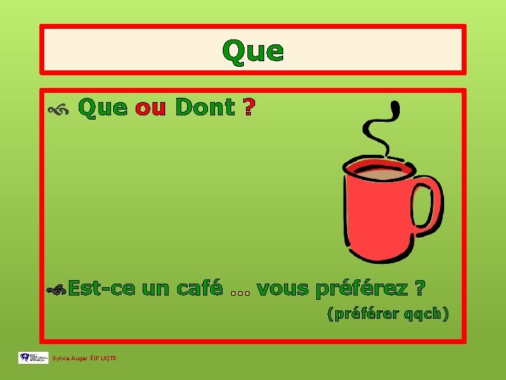 Que ou Dont ? Est-ce un café … vous préférez ? (préférer qqch) Sylvie