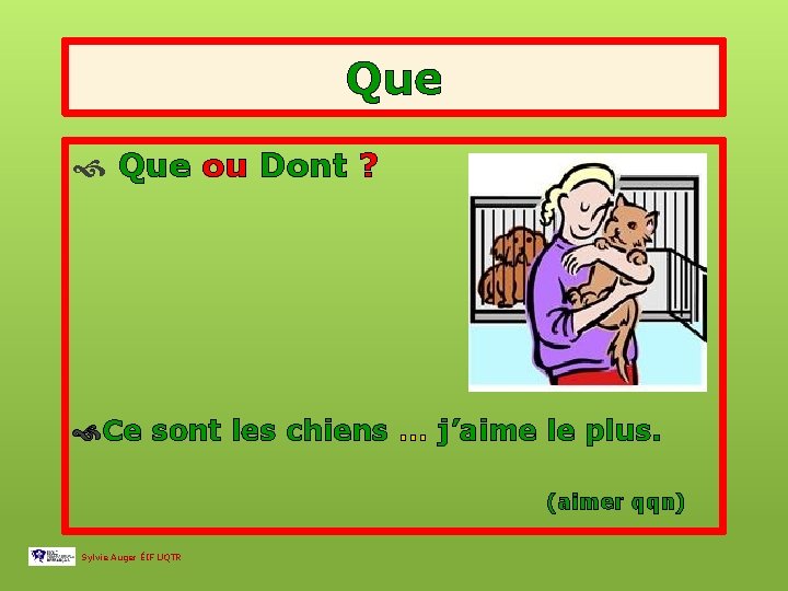 Que ou Dont ? Ce sont les chiens … j’aime le plus. (aimer qqn)