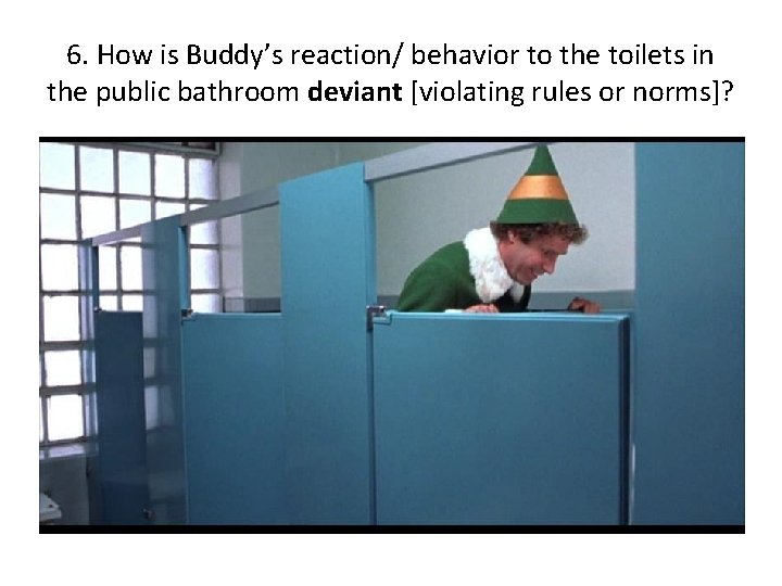 6. How is Buddy’s reaction/ behavior to the toilets in the public bathroom deviant