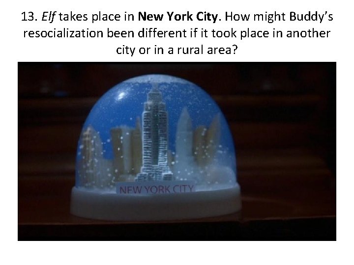 13. Elf takes place in New York City. How might Buddy’s resocialization been different