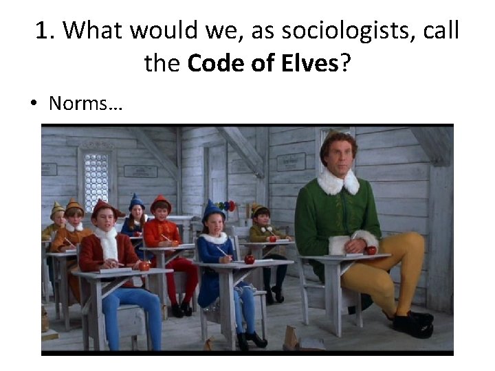 1. What would we, as sociologists, call the Code of Elves? • Norms… 