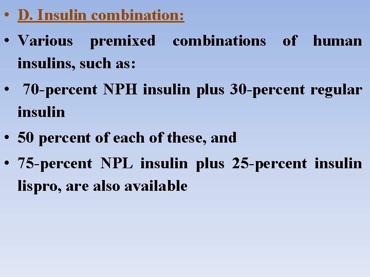 • D. Insulin combination: • Various premixed combinations of human insulins, such as: