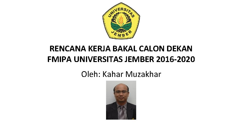 RENCANA KERJA BAKAL CALON DEKAN FMIPA UNIVERSITAS JEMBER 2016 -2020 Oleh: Kahar Muzakhar 