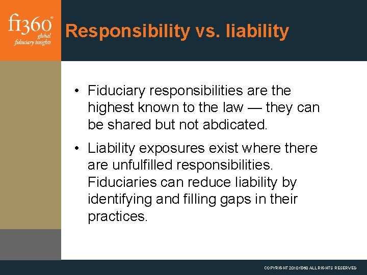 Responsibility vs. liability • Fiduciary responsibilities are the highest known to the law —