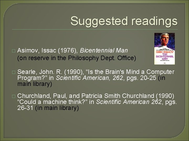 Suggested readings � Asimov, Issac (1976), Bicentennial Man (on reserve in the Philosophy Dept.