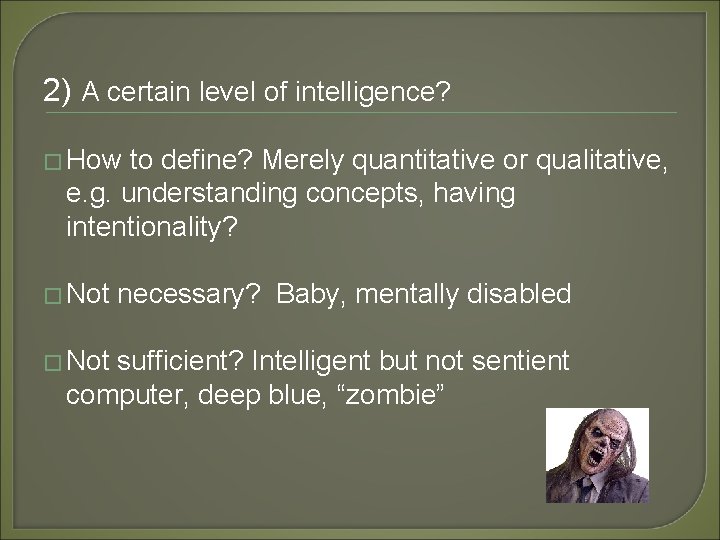 2) A certain level of intelligence? � How to define? Merely quantitative or qualitative,