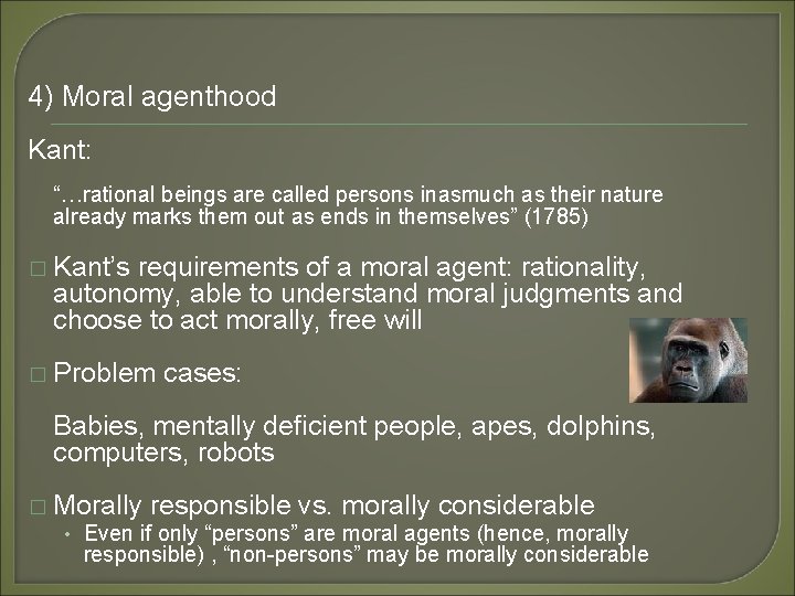 4) Moral agenthood Kant: “…rational beings are called persons inasmuch as their nature already