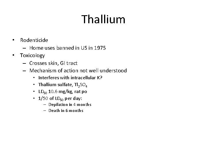Thallium • Rodenticide – Home uses banned in US in 1975 • Toxicology –