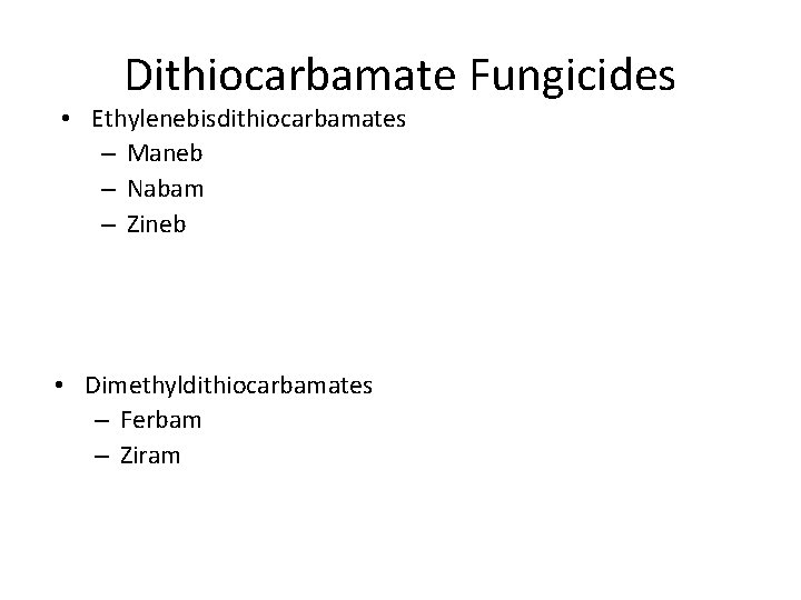 Dithiocarbamate Fungicides • Ethylenebisdithiocarbamates – Maneb – Nabam – Zineb • Dimethyldithiocarbamates – Ferbam